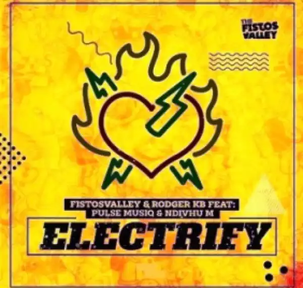Fistosvalley X Rodger KB - Electrify ft. Pulse Musiq & Ndivhu M